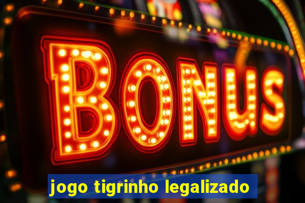 jogo tigrinho legalizado